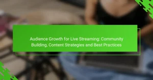 Audience Growth for Live Streaming: Community Building, Content Strategies and Best Practices