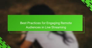 Best Practices for Engaging Remote Audiences in Live Streaming