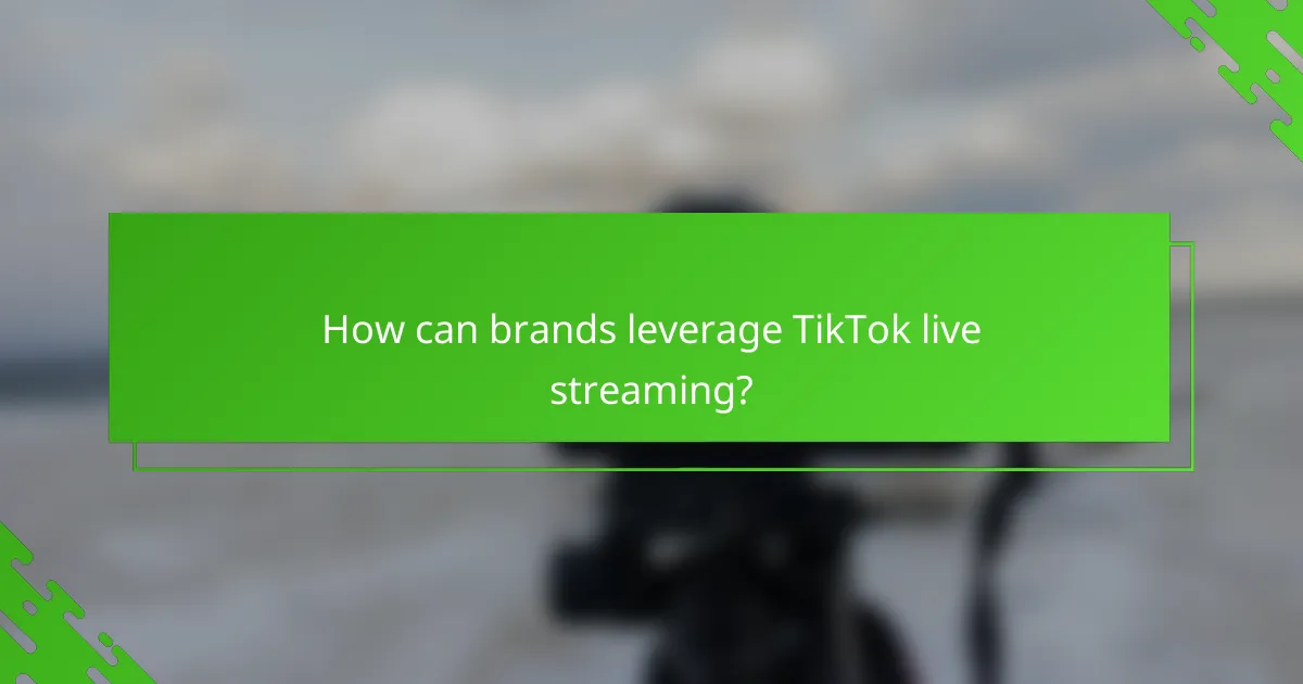 How can brands leverage TikTok live streaming?