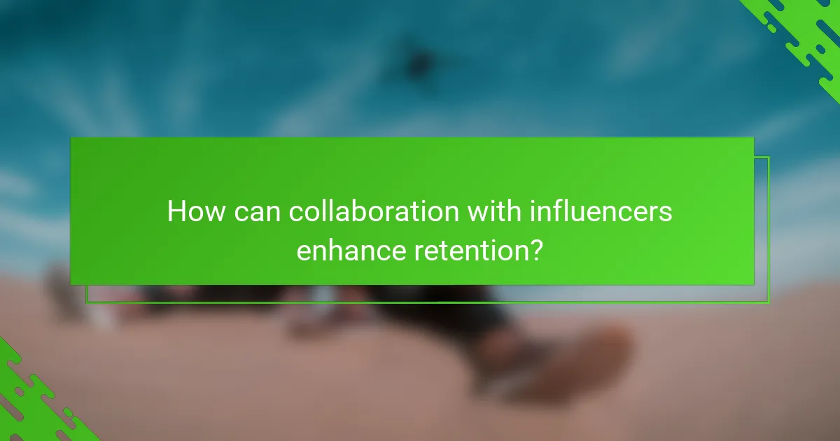How can collaboration with influencers enhance retention?