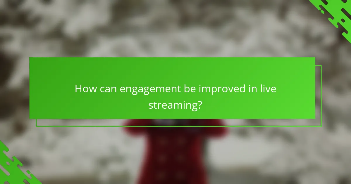 How can engagement be improved in live streaming?