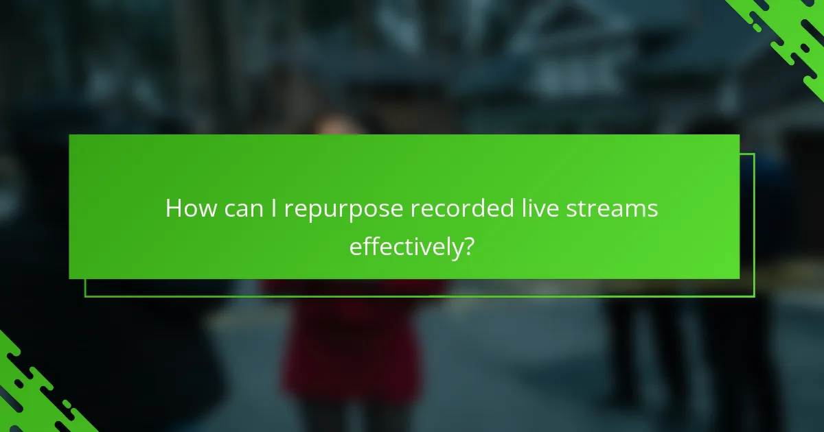 How can I repurpose recorded live streams effectively?