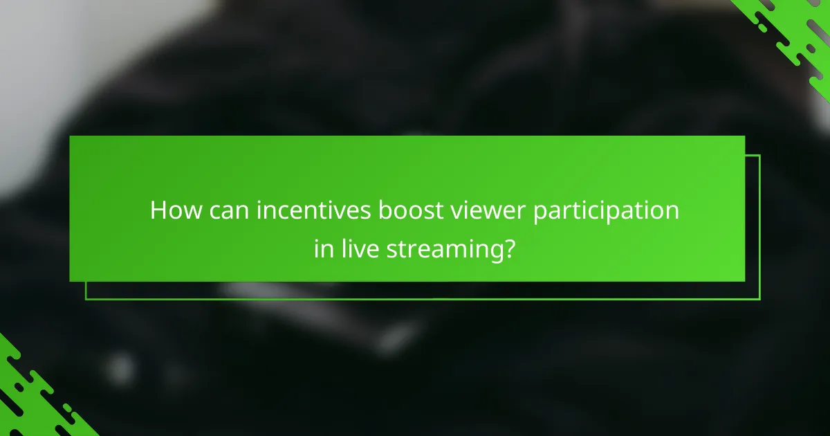How can incentives boost viewer participation in live streaming?