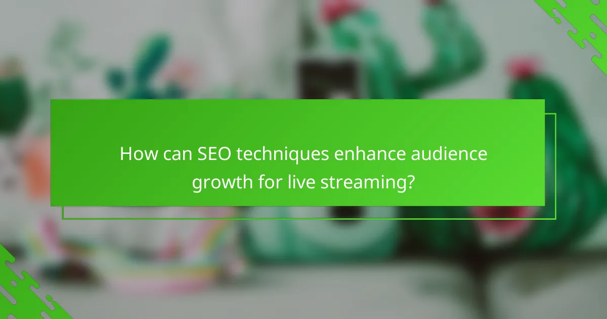 How can SEO techniques enhance audience growth for live streaming?
