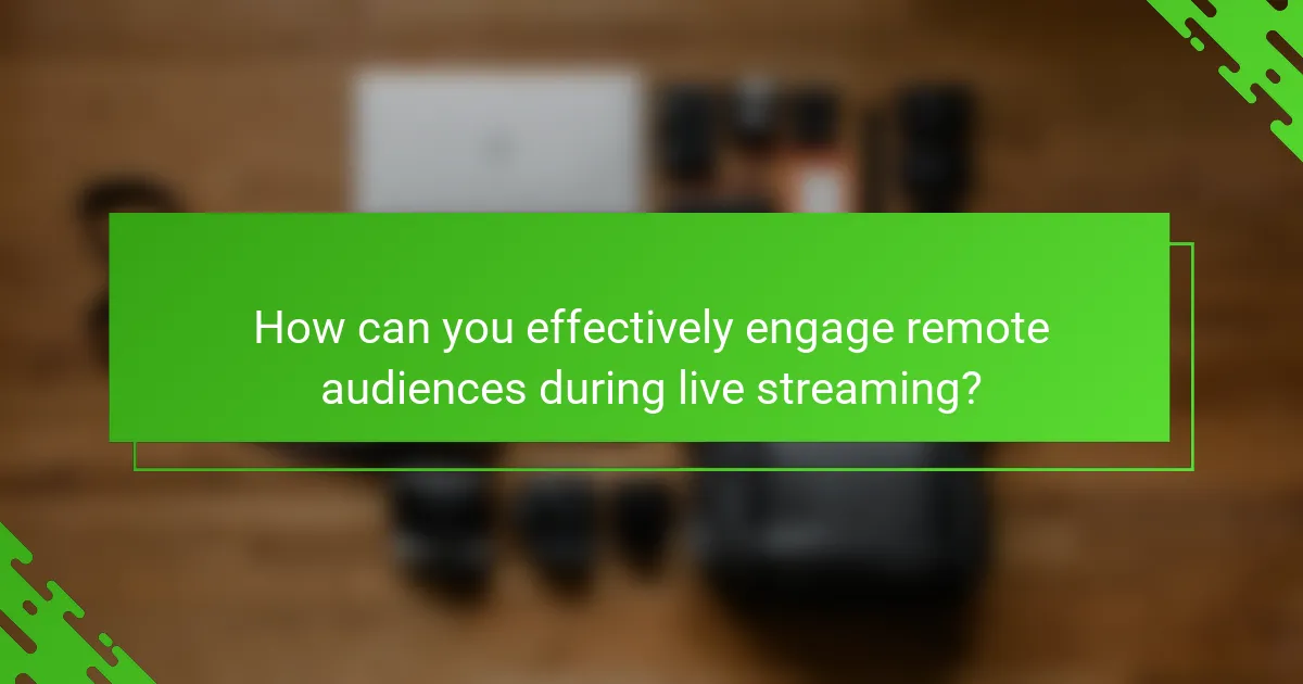 How can you effectively engage remote audiences during live streaming?