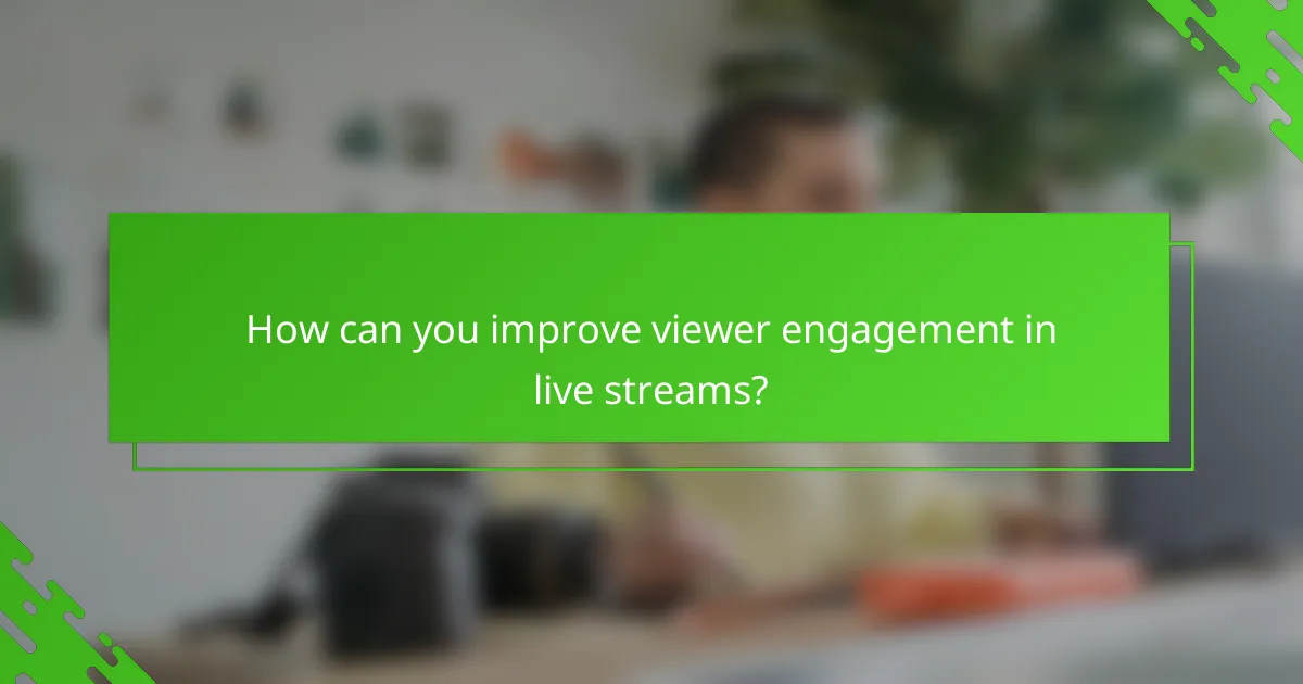 How can you improve viewer engagement in live streams?