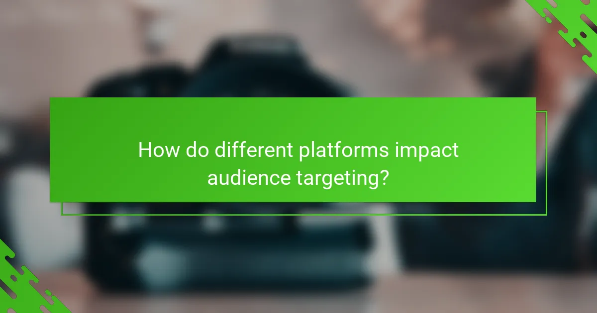 How do different platforms impact audience targeting?