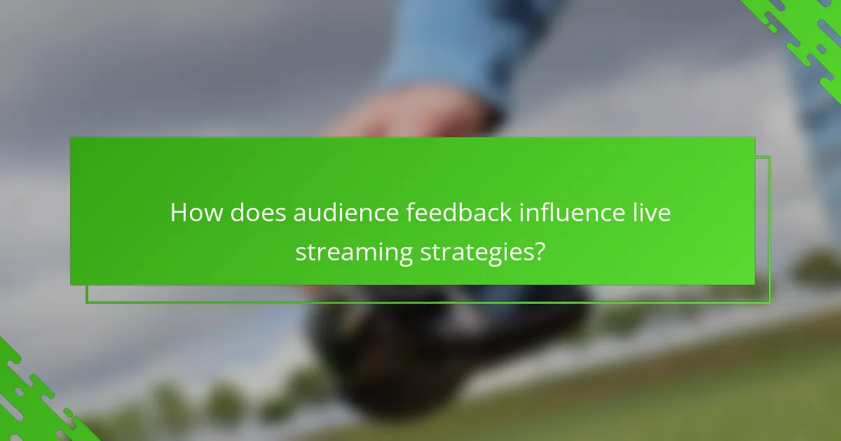 How does audience feedback influence live streaming strategies?