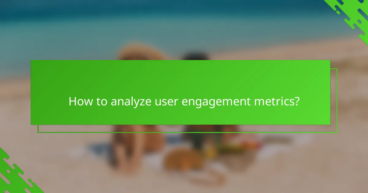 How to analyze user engagement metrics?