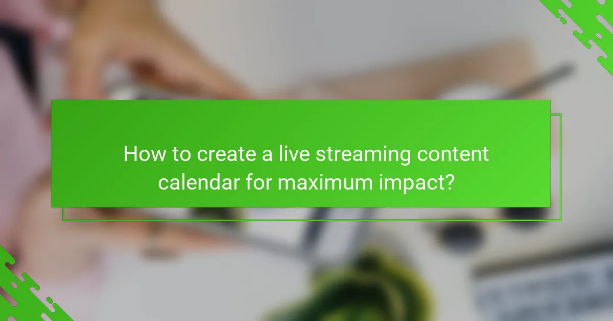 How to create a live streaming content calendar for maximum impact?