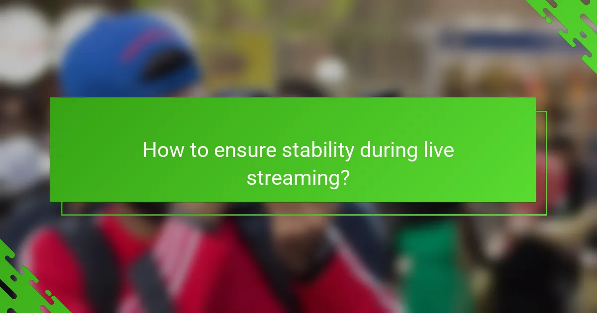 How to ensure stability during live streaming?