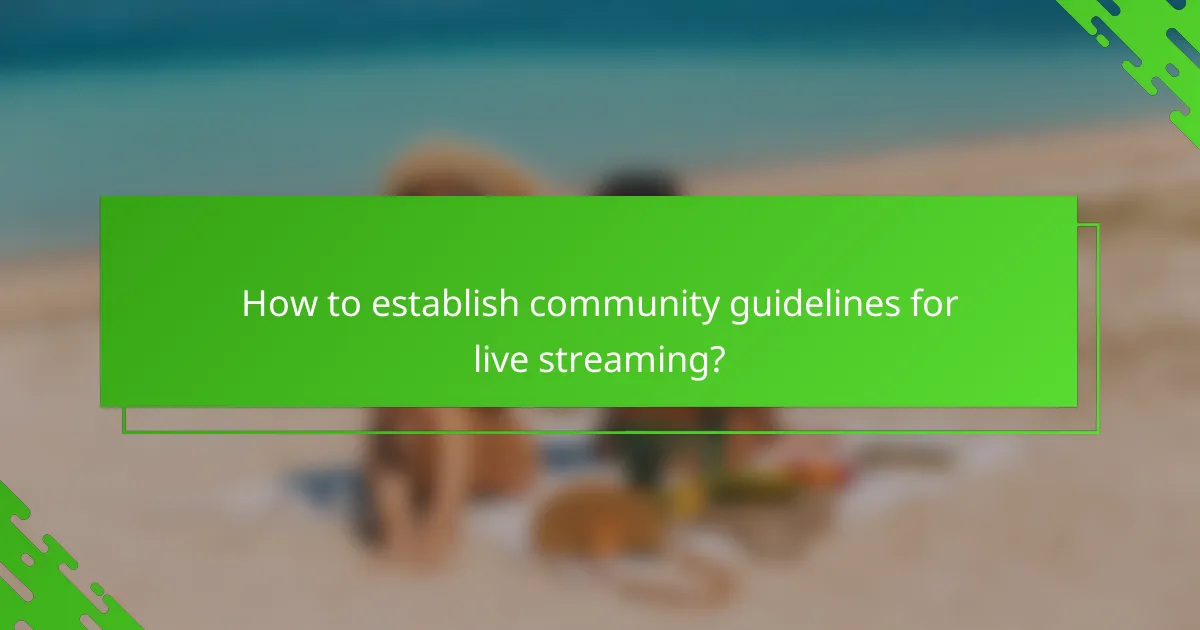 How to establish community guidelines for live streaming?