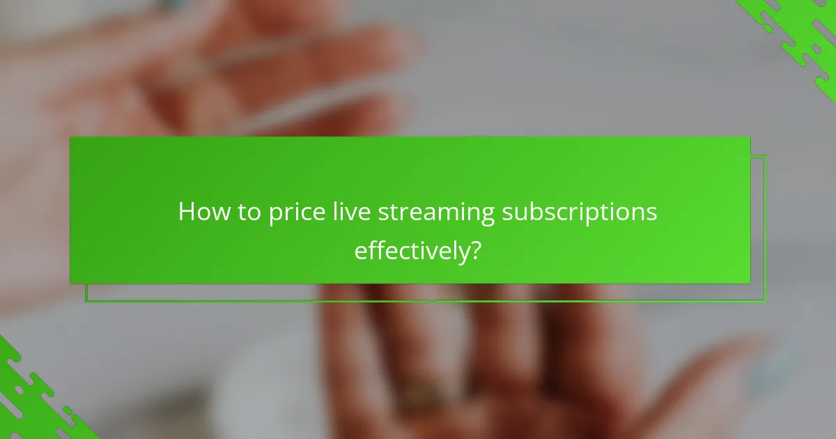 How to price live streaming subscriptions effectively?