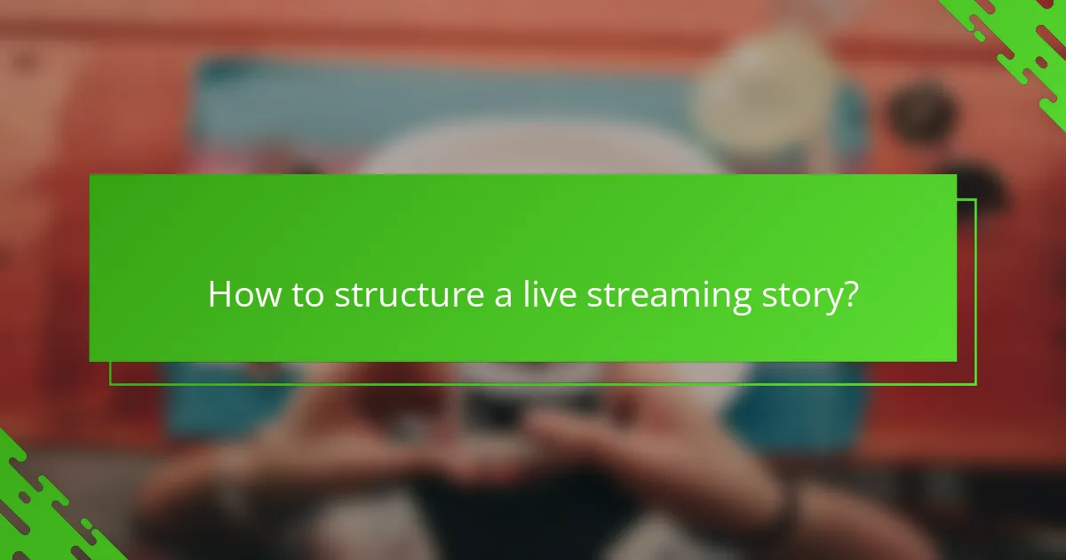 How to structure a live streaming story?