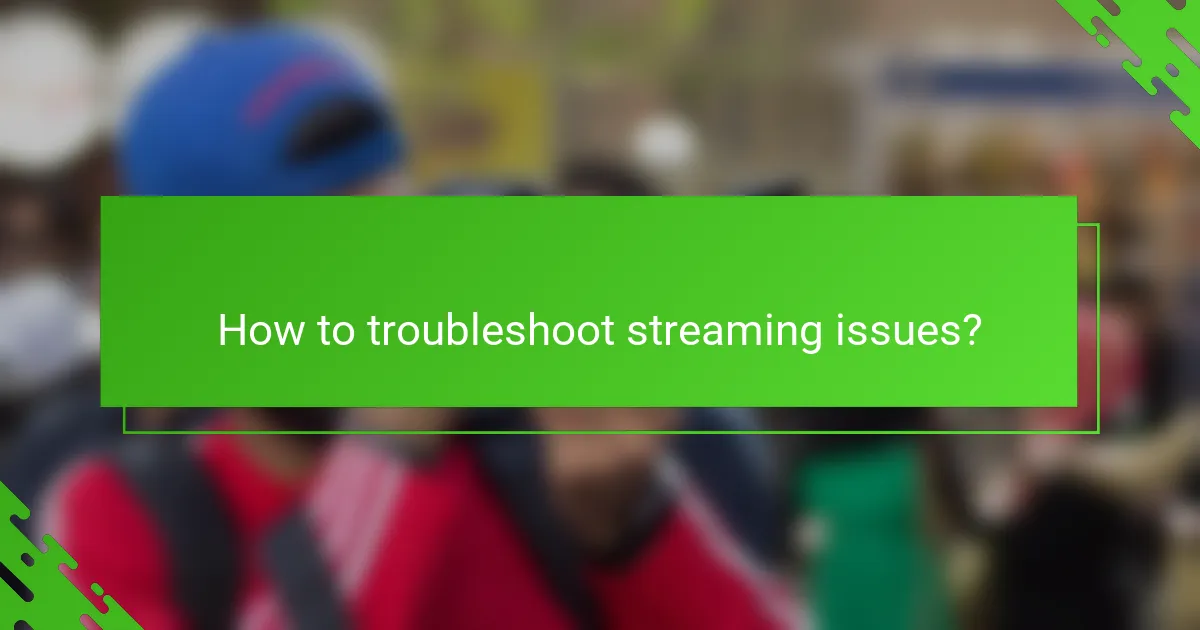 How to troubleshoot streaming issues?