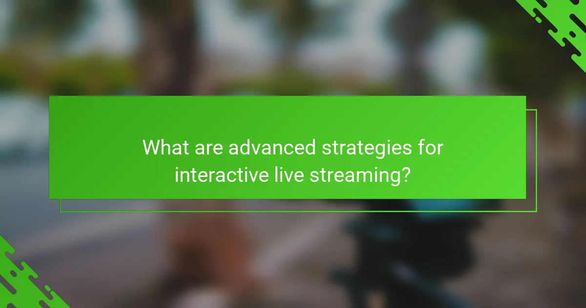 What are advanced strategies for interactive live streaming?