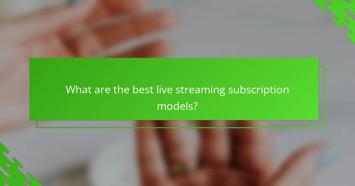 What are the best live streaming subscription models?