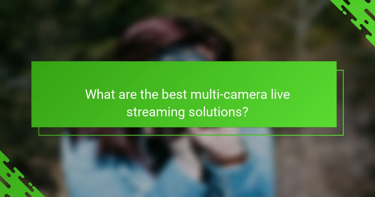 What are the best multi-camera live streaming solutions?