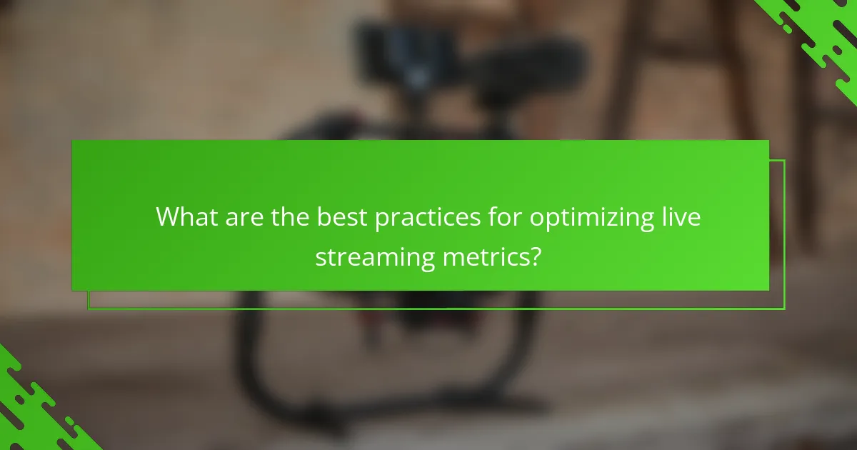 What are the best practices for optimizing live streaming metrics?
