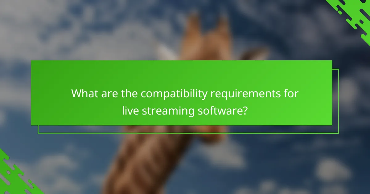 What are the compatibility requirements for live streaming software?