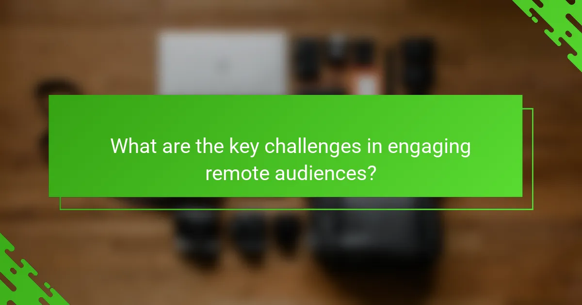 What are the key challenges in engaging remote audiences?