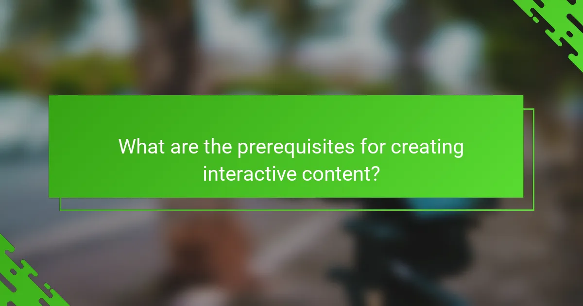 What are the prerequisites for creating interactive content?