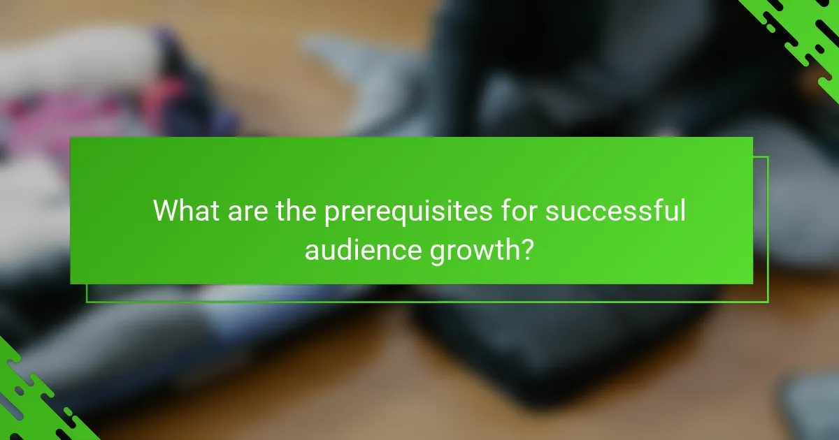 What are the prerequisites for successful audience growth?