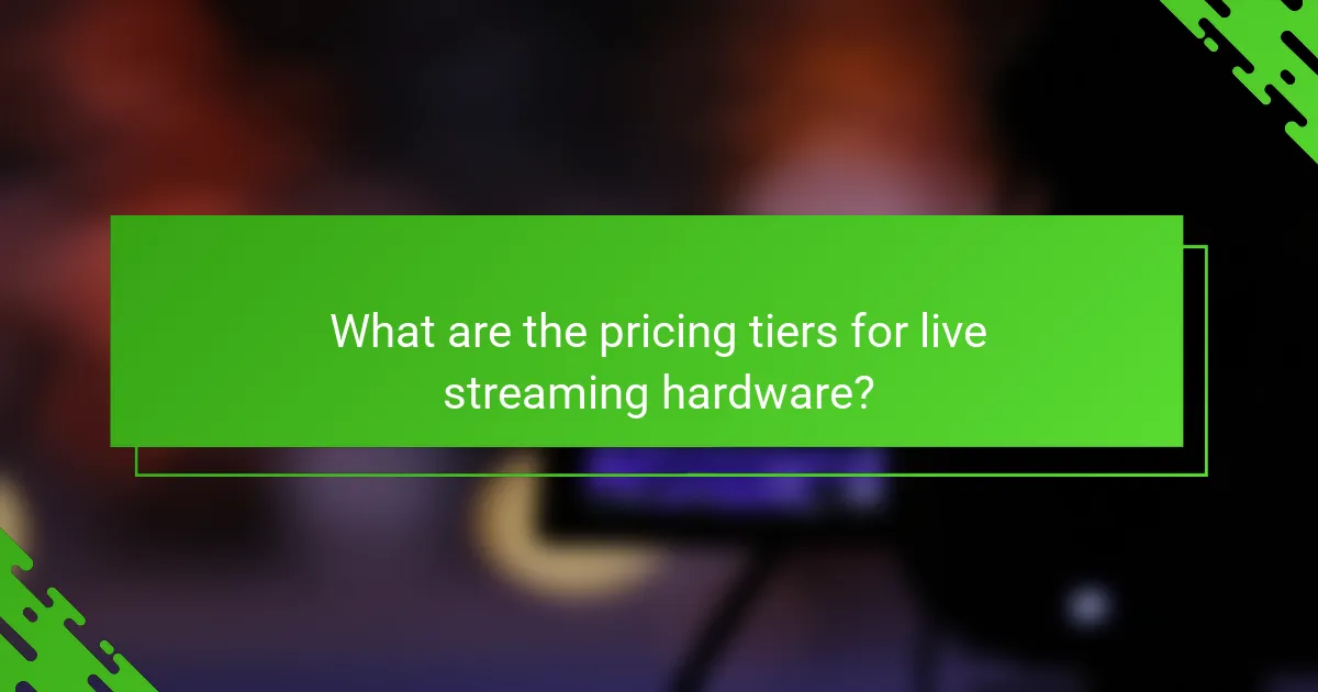 What are the pricing tiers for live streaming hardware?