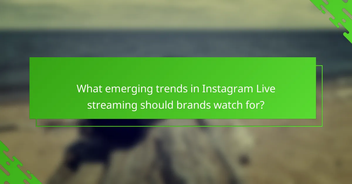 What emerging trends in Instagram Live streaming should brands watch for?