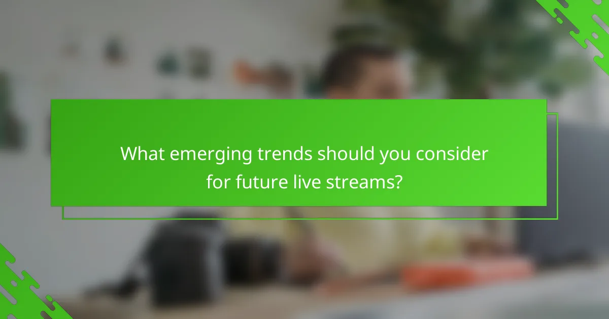 What emerging trends should you consider for future live streams?