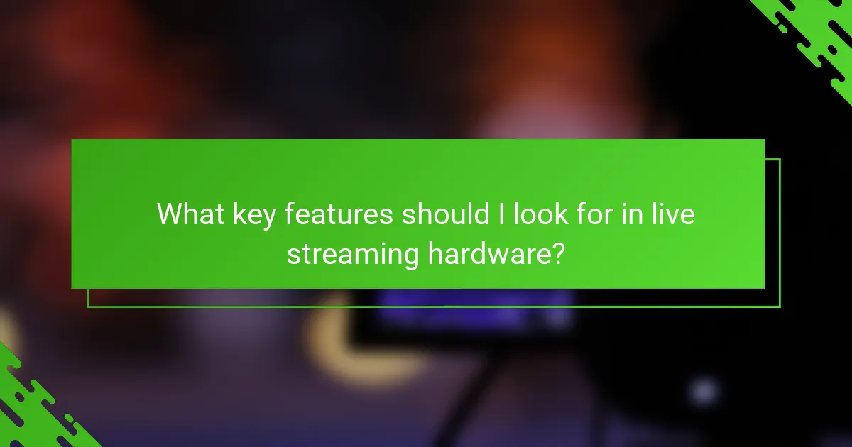 What key features should I look for in live streaming hardware?