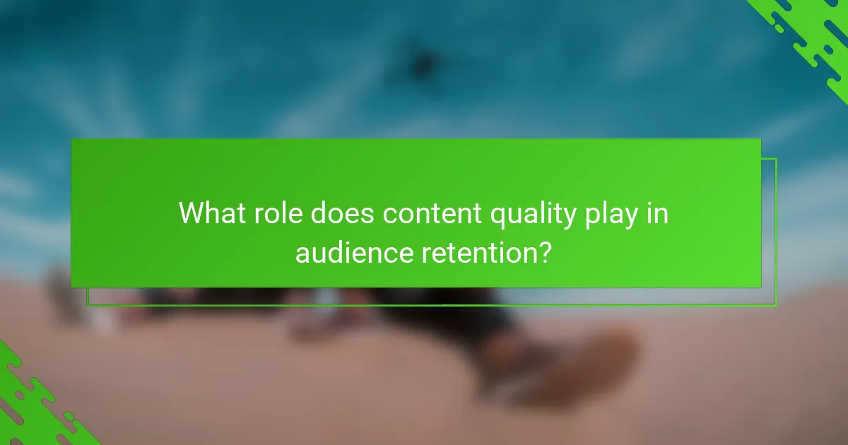 What role does content quality play in audience retention?