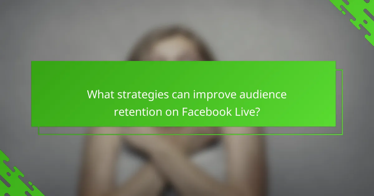 What strategies can improve audience retention on Facebook Live?