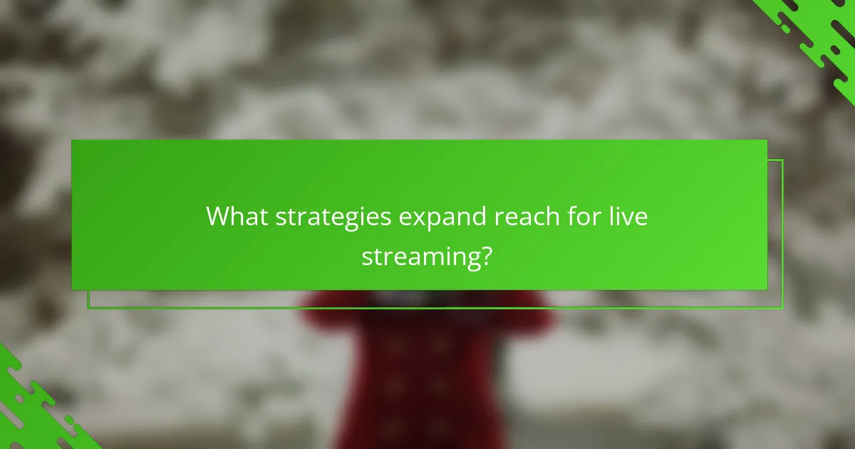 What strategies expand reach for live streaming?
