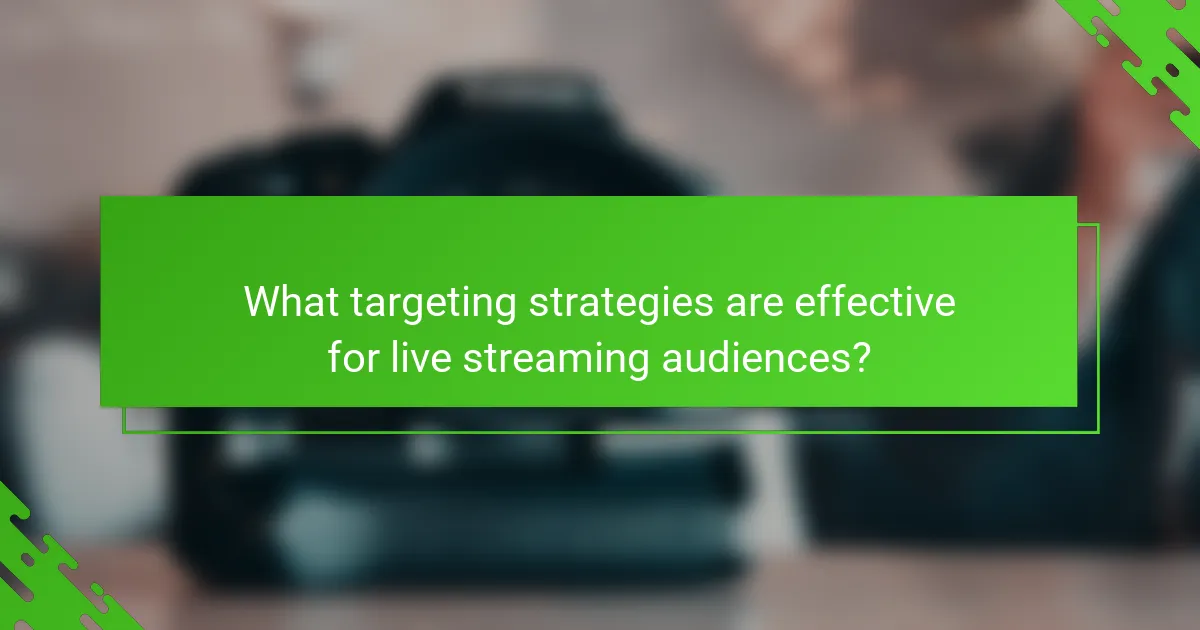 What targeting strategies are effective for live streaming audiences?