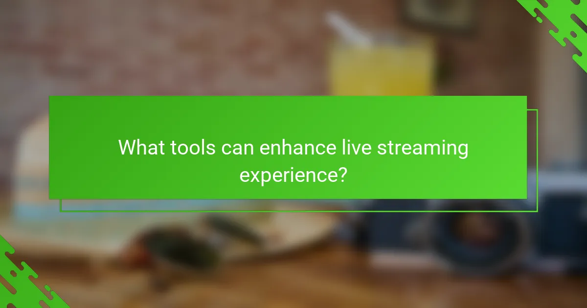 What tools can enhance live streaming experience?