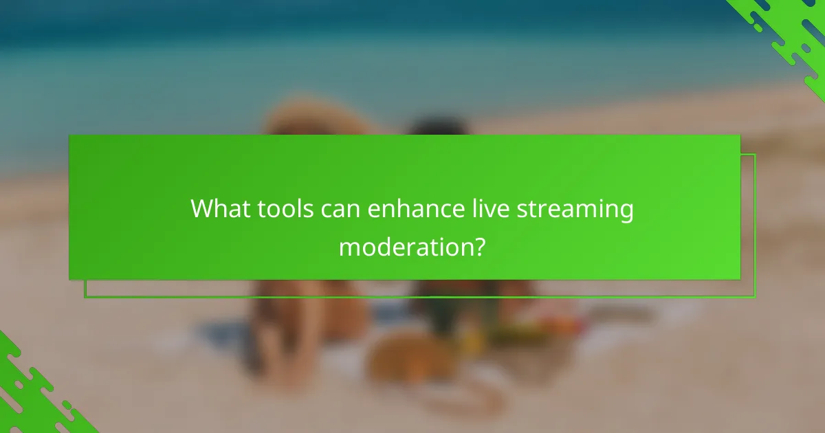 What tools can enhance live streaming moderation?